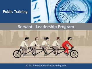 Servant - Leadership Program
(c) 2015 www.humanikaconsulting.com
Public Training
 