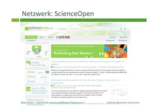 39
Netzwerk: ScienceOpen
Prof. Dr. Alexander GrossmannOpen Access - Zukunft des wissenschaftlichen Publizierens?
 