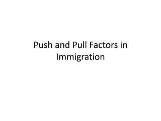 Push and Pull Factors in
Immigration
 