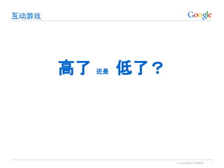 Google 机密与专有信息
互动游戏
*
高了 还是 低了？
 