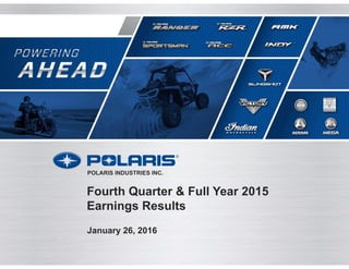 Fourth Quarter & Full Year 2015
Earnings Results
January 26, 2016
POLARIS INDUSTRIES INC.
 