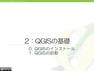 462015/07/04 FOSS4G 2015 Hokkaido
2：QGISの基礎
0. QGISのインストール
1. QGISの起動
 