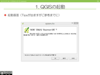 552015/07/04 FOSS4G 2015 Hokkaido
1. QGISの起動
 起動画面（Tipsが出ますがご参考までに）
 