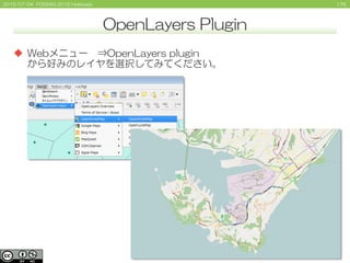 1762015/07/04 FOSS4G 2015 Hokkaido
OpenLayers Plugin
 Webメニュー ⇒OpenLayers plugin
から好みのレイヤを選択してみてください。
 