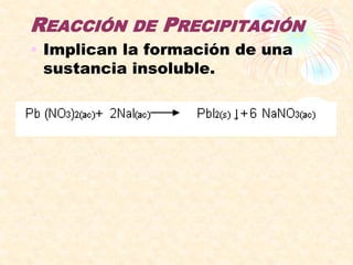 REACCIÓN DE PRECIPITACIÓN
• Implican la formación de una
sustancia insoluble.
 