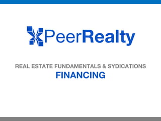 REAL ESTATE FUNDAMENTALS & SYDICATIONS
FINANCING
PeerRealty
 