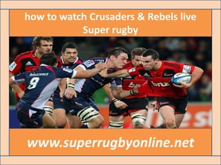 how to watch Crusaders & Rebels live
Super rugby
www.superrugbyonline.net
 
