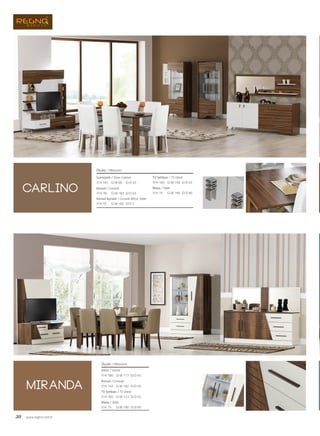 Gümüşlük / Silver Cabinet
Konsol / Console
Konsol Aynalık / Console Mirror Table
TV Sehbası / TV stand
Masa / Table
Ölçüler / Measures
G/W: 66 D/D: 45Y/H: 181
G/W: 183 D/D: 45Y/H: 78
G/W: 182 D/D: 2Y/H: 55
G/W: 150 D/D: 45Y/H: 160
G/W: 190 D/D: 90Y/H: 75
Vitrin / Vitrine
Konsol / Console
TV Sehbası / TV stand
Masa / Table
Ölçüler / Measures
G/W: 117 D/D: 45Y/H: 180
G/W: 182 D/D: 45Y/H: 140
G/W: 123 D/D: 45Y/H: 160
G/W: 190 D/D: 90Y/H: 75
30 www.regno.com.tr
carlino
miranda
 