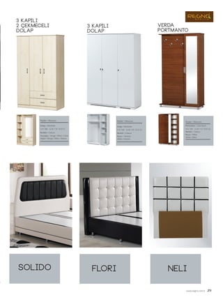 3 kapili
2 çekmeceli
dolap
3 kapili
dolap
verda
portmanto
solido flori neli
Dolap / Wardrobe
Ölçüler / Measures
G/W: 110 D/D: 51Y/H: 180
Renkler / Colours
Maple / Wenge / Milas / Walnut
Akçaağaç / Venge / Milas / Ceviz
Dolap / Wardrobe
Ölçüler / Measures
G/W: 135 D/D: 52Y/H: 190
Renkler / Colours
White / Vanezia
Beyaz / Vanezia
Portmanto / Coat Stand
Ölçüler / Measures
G/W: 112 D/D: 40Y/H: 190
Renkler / Colours
White / Milas
Beyaz / Milas
www.regno.com.tr 39
 