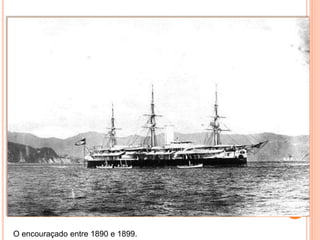O encouraçado entre 1890 e 1899.
 