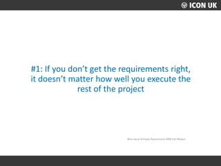 UKLUG 2012 – Cardiff, Wales
#1: If you don’t get the requirements right,
it doesn’t matter how well you execute the
rest o...