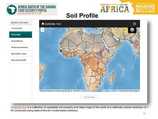 14
Soil Profile
SoilGrids1km is a collection of updatable soil property and class maps of the world at a relatively coarse resolution of 1
km produced using state-of-the-art model-based statistics.
 