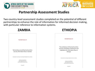Partnership Assessment Studies
Two country-level assessment studies completed on the potential of different
partnerships to enhance the role of information for informed decision making,
with particular reference to information systems.
ZAMBIA ETHIOPIA
 
