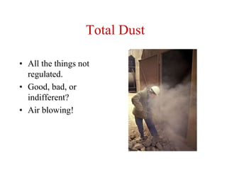 Total Dust
• All the things not
regulated.
• Good, bad, or
indifferent?
• Air blowing!
 