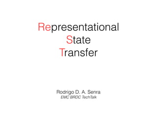 Representational
State
Transfer
Rodrigo D. A. Senra
EMC BRDC TechTalk
 