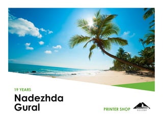 Nadezhda
Gural
19 YEARS
PRINTER SHOP
 