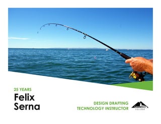 Felix
Serna
25 YEARS
DESIGN DRAFTING
TECHNOLOGY INSTRUCTOR
 