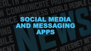 SOCIAL MEDIA
AND MESSAGING
APPS
 