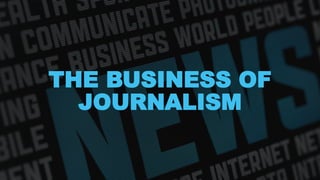 THE BUSINESS OF
JOURNALISM
 