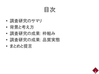 目次
• 調査研究のサマリ
• 背景と考え方
• 調査研究の成果: 枠組み
• 調査研究の成果: 品質実態
• まとめと提言
2
 