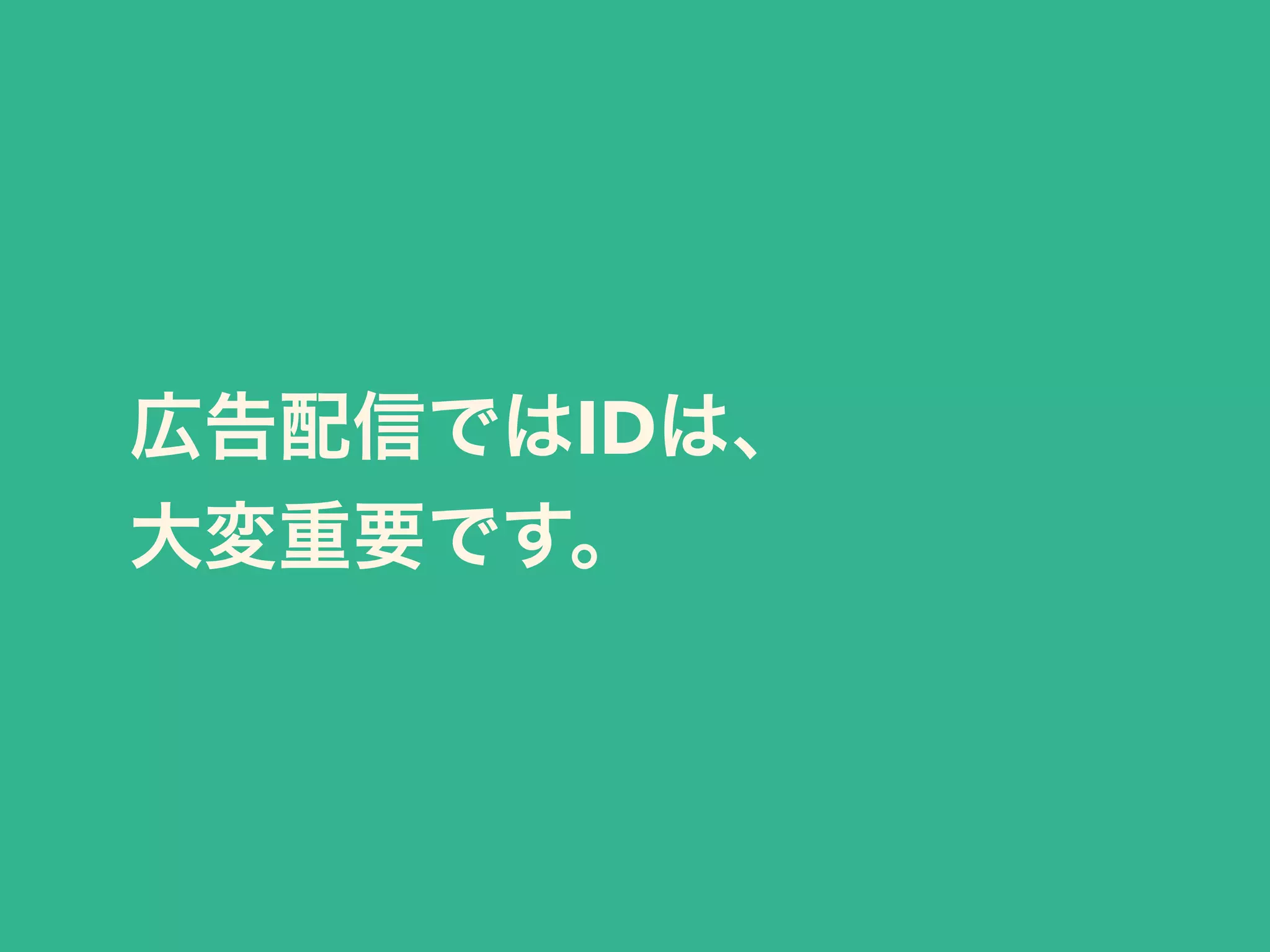 広告配信ではIDは、 
大変重要です。 
 