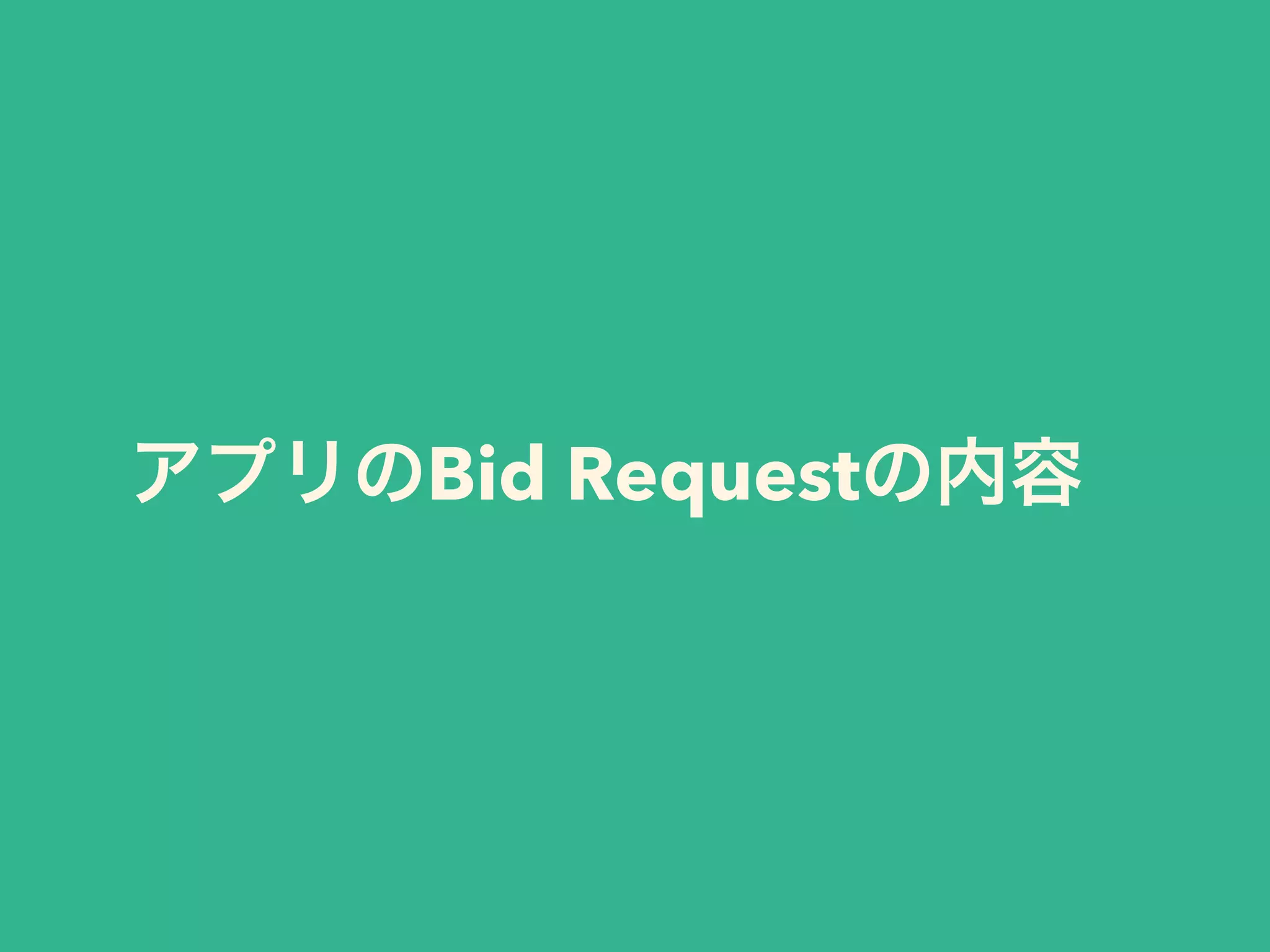 アプリのBid Requestの内容 
 