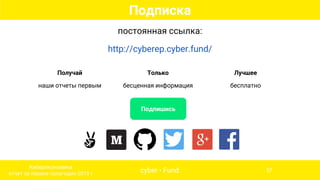 постоянная ссылка:
http://cyberep.cyber.fund/
Подпишись
Получай
наши отчеты первым
Только
бесценная информация
Лучшее
бесплатно
Подписка
cyber • Fund
Киберэкономика
отчет за первое полугодие 2015 г
57
 
