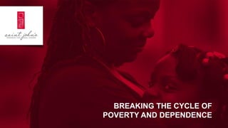 BREAKING THE CYCLE OF
POVERTY AND DEPENDENCE
 
