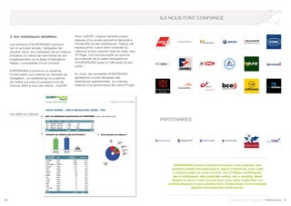 26 27Soyez trouvé | Solutions | Performance
3. Vos statistiques détaillées
Les solutions d’EUROPAGES reposent
sur un principe simple, l’obligation de
résultat. Ainsi, tout utilisateur est en mesure
d’évaluer lui-même les retombées de son
investissement sur la base d’indicateurs
fiables, consultables à tout moment.
EUROPAGES a construit un système
d’information qui collecte les données de
navigation ; un système qui lui a permis
de mettre sur pied un puissant outil de
mesure offert à tous ses clients : mySTAT.
Avec mySTAT, chaque membre payant
dispose d’un accès exclusif et sécurisé à
l’ensemble de ses statistiques. Depuis cet
espace privé, il peut ainsi consulter lui-
même et à tout moment l’état du trafic vers
l’E*Page. Une fonctionnalité qui permet
de s’assurer de la totale transparence
d’EUROPAGES quant à l’efficacité de ses
outils !
En outre, les conseillers EUROPAGES
généreront à votre demande des
statistiques approfondies, sur mesure,
relatives à la performance de votre E*Page.
ILS NOUS FONT CONFIANCE
Les stats sur mesure
EUROPAGES évolue constamment pour vous proposer des
solutions BtoB internationales à même d’atteindre votre cible
à chaque étape du cycle d’achat. Des E*Pages multilingues,
des e-catalogues, des publicités online, des e-mailing. Notre
équipe se tient à votre écoute pour vous aider à identifier vos
problématiques et vous assister dans l’élaboration d’une stratégie
digitale internationale performante.
PARTENAIRES
 