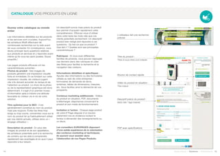 Ouvrez votre catalogue au monde
entier
Les informations détaillées sur les produits
et les services sont cruciales. Aujourd’hui,
les acheteurs BtoB effectuent de
nombreuses recherches sur le web avant
de vous contacter. En conséquence, vous
devez anticiper leurs questions relatives
aux produits et services et y répondre avant
même qu’ils vous les aient posées. Soyez
proactifs !
Les pages produits efficaces ont les
caractéristiques suivantes :
Photos du produit : Des images de
produits génèrent une impression visuelle
forte et immédiate. En se fondant sur cette
impression visuelle, les visiteurs jugent
vite s’ils doivent accorder du temps et de
l’attention au produit. Le choix de la photo
ou de la représentation graphique est donc
déterminant. Il s’agit d’un premier niveau
d’information apte à induire une attitude
favorable du visiteur vis-à-vis de votre
solution.
Titre optimisé pour le SEO : Il est
généralement constitué du nom du produit,
mais pas toujours. Évitez les titres trop
longs ou trop courts, concentrez-vous sur le
nom du produit tel qu’habituellement utilisé
par vos clients actuels, utilisez donc un «
langage utilisateur ».
Description du produit : En plus des
images du produit et de son appellation,
les acheteurs potentiels sont à la recherche
de contenu qui les aide à comprendre
rapidement ses avantages et en quoi il peut
répondre à leur besoin.
Un descriptif concis mais précis du produit
leur permet d’acquérir rapidement cette
compréhension. Efforcez-vous d’utiliser
dans votre texte les mots clés que vos
clients potentiels recherchent. Un descriptif
produit bien rédigé doit répondre à ces
questions : Qu’est-ce que ce produit ?
Que fait-il ? Quelles sont ses principales
caractéristiques ?
Rubriques : Si vous avez différentes
familles de produits, vous pouvez regrouper
ces derniers dans des rubriques et créer
des filtres pour faciliter la recherche et la
navigation des visiteurs.
Informations détaillées et spécifiques :
Ajoutez des informations ou des formulaires
utilisés au sein de votre entreprise :
formulaires de demande de devis,
schémas, tables de dimensions, mesures,
etc. Vous facilitez ainsi la démarche de vos
prospects.
Contenus marketing additionnels : Vidéos
du produit en situation, PDF, documents
à télécharger, diaporamas concernant le
produit et son mode de fonctionnement.
Incitation à l’action : Chaque page produit
de votre E*Page dispose d’un bouton
clairement mis en évidence incitant le
lecteur à demander des renseignements ou
un devis.
Les conseillers EUROPAGES disposent
d’une solide expérience de la valorisation
des contenus marketing et techniques.
Ils sauront vous assister dans
l’élaboration de vos Pages Produits.
14 15Soyez trouvé | Solutions | Performance
CATALOGUE VOS PRODUITS EN LIGNE
Vidéo du produit en situation :
Titre indexé
L’utilisateur fait une recherche
précise
Titre du produit :
Titres & sous-titres sont indexés
Desciptif précis du produit :
Mots-clés / tags indexés
PDF avec spécifications
Bouton de contact rapide
 