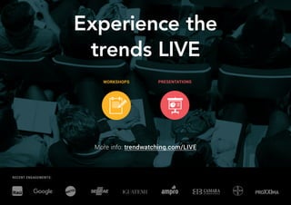 RECENT ENGAGEMENTS:
Experience the
trends LIVE
More info: trendwatching.com/LIVE
WORKSHOPS PRESENTATIONS
 