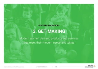 3. GET MAKING
Modern women demand products and services
that meet their modern needs and tastes
FEATURED INNOVATIONS
(F)EMPOWERMENT 34www.trendwatching.com/trends/fempowerment
 