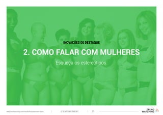 2. COMO FALAR COM MULHERES
Esqueça os estereótipos.
INOVAÇÕES DE DESTAQUE
(F)EMPOWERMENT 25www.trendwatching.com/trends/fempowerment-trans
 