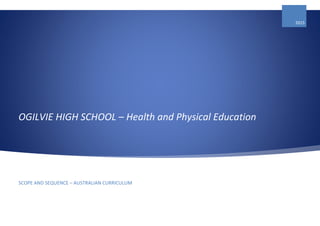 OGILVIE HIGH SCHOOL – Health and Physical Education
2015
SCOPE AND SEQUENCE – AUSTRALIAN CURRICULUM
 