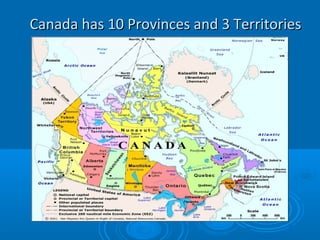 Canada has 10 Provinces and 3 TerritoriesCanada has 10 Provinces and 3 Territories
 
