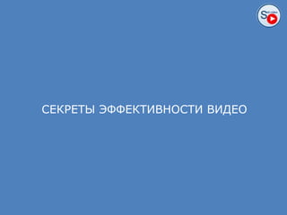 ПОЧЕМУ ВИДЕО ТАК ЭФФЕКТИВНО?
СЕКРЕТЫ ЭФФЕКТИВНОСТИ ВИДЕО
 