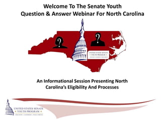 Welcome To The Senate Youth
Question & Answer Webinar For North Carolina
An Informational Session Presenting North
Carolina’s Eligibility And Processes
 