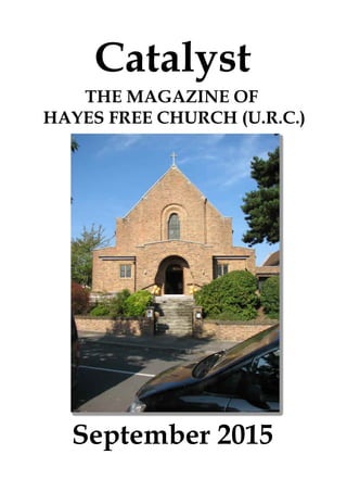 September 2015
Catalyst
THE MAGAZINE OF
HAYES FREE CHURCH (U.R.C.)
 