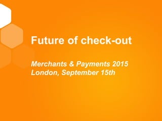 11
TITELFuture of check-out
Merchants & Payments 2015
London, September 15th
 