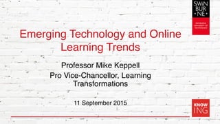 Emerging Technology and Online
Learning Trends
Professor Mike Keppell
Pro Vice-Chancellor, Learning
Transformations
11 September 2015
1
 
