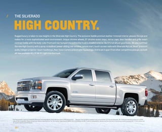 THE SILVERADO 
HIGH COUNTRY. 
Rugged luxury is taken to new heights in the Silverado High Country. The exclusive Saddle premium leather-trimmed interior pleases the eye and 
makes for a more sophisticated work environment. Unique chrome wheels, 6" chrome assist steps, mirror caps, door handles and grille insert 
contrast boldly with the body-color front and rear bumpers to outline the truck’s chiseled exterior. But it’s not all just good looks. We also outfitted 
the new High Country with a spray-in bedliner, power-sliding rear window, remote start, touch-screen radio with Silverado MyLink,1 Bose® premium 
audio, halogen projector-beam headlamps, Rear Vision Camera and a trailering package. And to set it apart from other competitive pickups, we built 
all-new available 4G LTE Wi-Fi2 right into the truck. 
1 Full functionality requires compatible Bluetooth and smartphone. Some devices require USB connectivity. 2Devices must be WPA2 compliant with active OnStar service and data plan. Wi-Fi devices manufactured prior to 2006 
may not be compatible. Please consult your device manufacturer for information regarding the WPA2 security protocol and Wi-Fi device compatibility. Vehicle must be started or in accessory mode to access Wi-Fi. Visit onstar.com 
for system details and limitations. 
30 / 
 