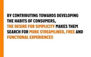 THE DESIRE OF SIMPLICITY,
BY CONTRIBUTING TOWARDS DEVELOPING
THE HABITS OF CONSUMERS AND MAKING
THEIR THEIR SEARCH EXPERIE...