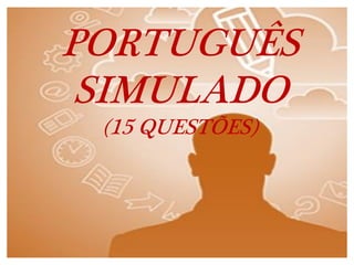 PORTUGUÊS
SIMULADO
(15 QUESTÕES)
 