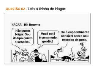QUESTÃO 02 - Leia a tirinha de Hagar:
 