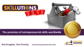 The provision of entrepreneurial skills worldwide
Stop Struggling. Start Growing. http://www.growyourbusiness.club
 