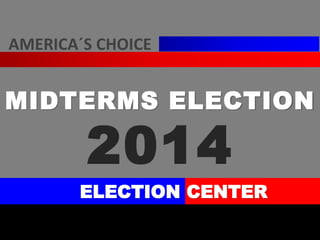 MIDTERMS ELECTION
2014
ELECTION CENTER
AMERICA´S CHOICE
 