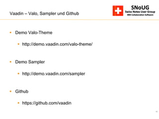 15
Vaadin – Valo, Sampler und Github
§  Demo Valo-Theme
§  http://demo.vaadin.com/valo-theme/
§  Demo Sampler
§  http://demo.vaadin.com/sampler
§  Github
§  https://github.com/vaadin
 