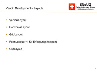 26
Vaadin Development – Layouts
§  VerticalLayout
§  HorizontalLayout
§  GridLayout
§  FormLayout (+1 für Erfassungsmasken)
§  CssLayout
 