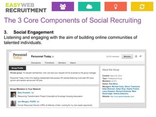 The 3 Core Components of Social Recruiting
3. Social Engagement
Listening and engaging with the aim of building online com...