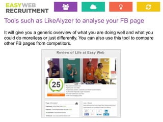Tools such as LikeAlyzer to analyse your FB page
It will give you a generic overview of what you are doing well and what y...